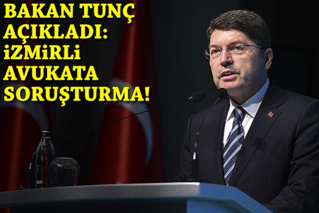 Bakan Tunç açıkladı: İzmirli avukata soruşturma!