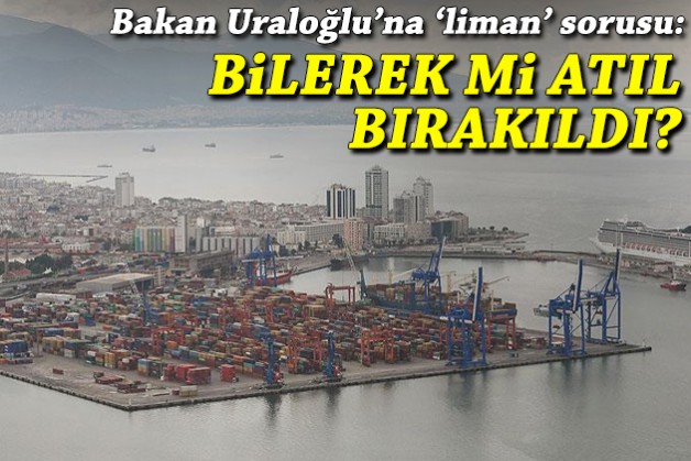 Bakan Uraloğlu’na Alsancak Limanı sorusu: Bilerek mi atıl bırakıldı?