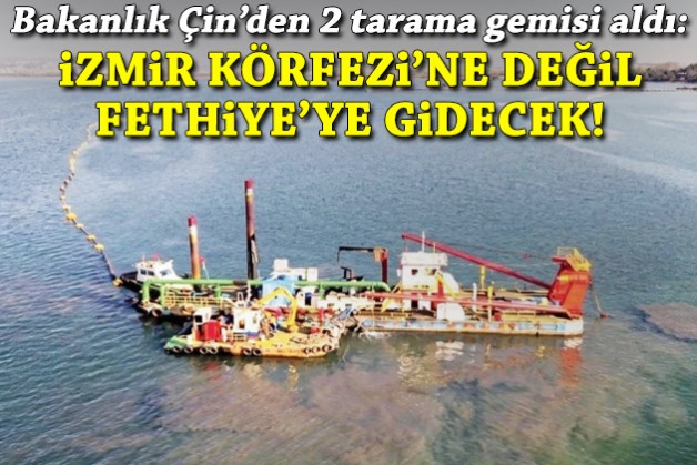 Bakanlık Çin'den 2 tarama gemisi aldı: İzmir Körfezi'ne değil Fethiye'ye gidecek!