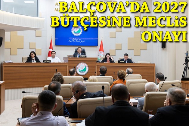Balçova'da 2027 bütçesine meclis onayı!