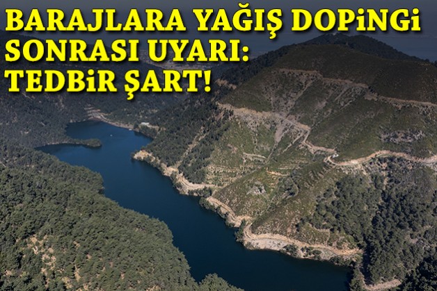 Barajlara yağış dopingi sonrası uyarı: Tedbir şart!