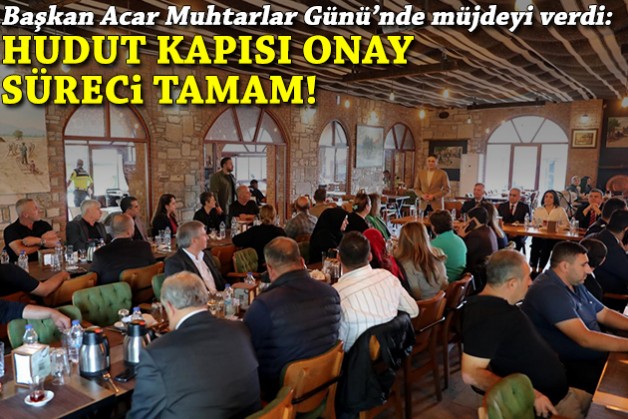 Başkan Acar Muhtarlar Günü'nde müjdeyi verdi: Hudut kapısı onay süreci tamam!