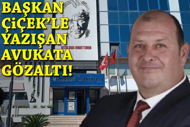 Başkan Çiçek'le yazışan avukata gözaltı!