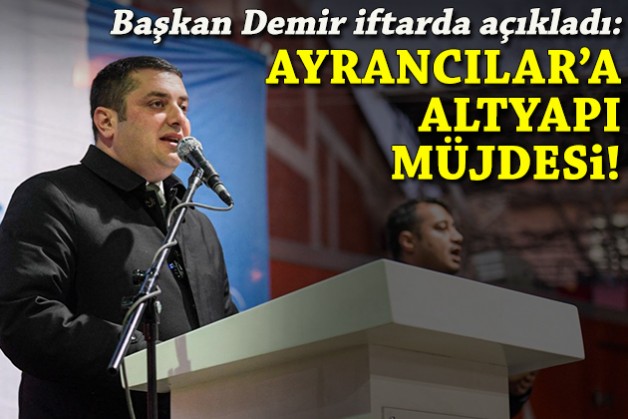 Başkan Demir, iftarda açıkladı: Ayrancılar’a altyapı müjdesi!