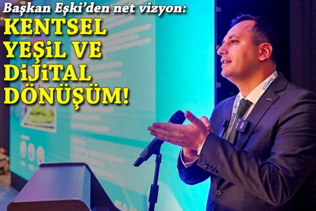 Başkan Eşki’den net vizyon: Kentsel, yeşil ve dijital dönüşüm