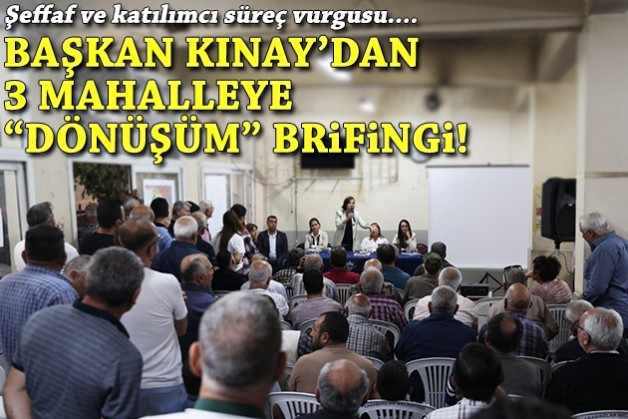 Başkan Kınay'dan 3 mahallede dönüşüm brifingi!