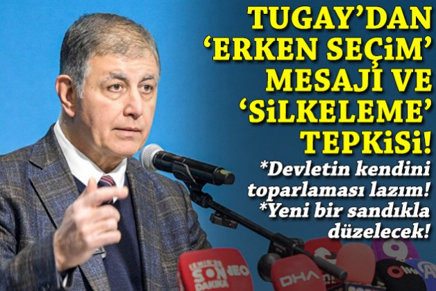 Başkan Tugay'dan 'silkeleme' tepkisi ve 'erken seçim' mesajı: Devletin kendini toparlaması lazım!