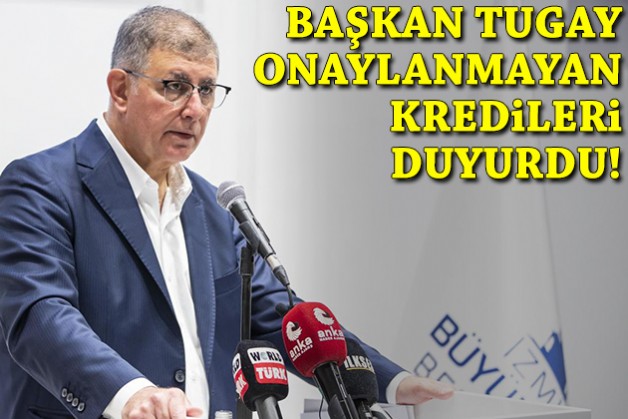 Başkan Tugay onaylanmayan kredileri duyurdu!