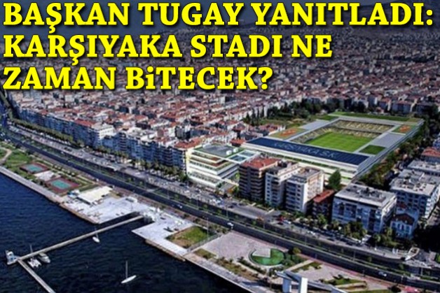 Başkan Tugay yanıtladı: Karşıyaka Stadı ne zaman bitecek?