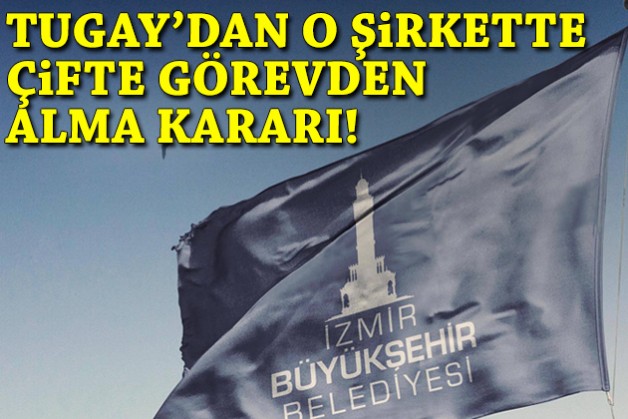 Başkan Tugay’dan o şirkette çifte görevden alma kararı!