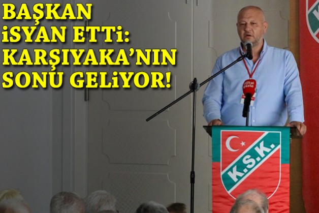 Başkan isyan etti: Karşıyaka'nın sonu geliyor!