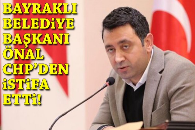 Bayraklı Belediye Başkanı Önal CHP'den istifa etti