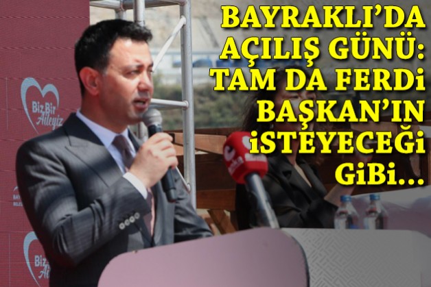 Bayraklı’da açılış günü: Tam da Ferdi Başkan’ın isteyeceği gibi…