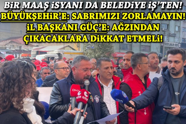 Bir ödeme isyanı da Belediye-İş'ten: Büyükşehir'e tepki, İl Başkanı Güç'e çağrı!
