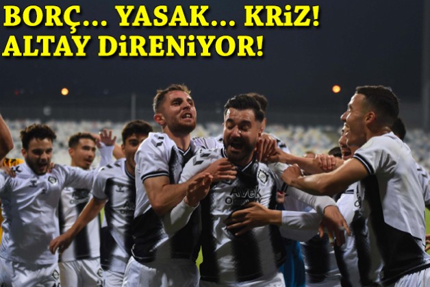 Borç, yasak, kriz... Altay direniyor!