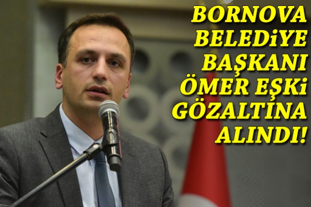 Bornova Belediye Başkanı Ömer Eşki gözaltına alındı: Savcılıktan açıklama!
