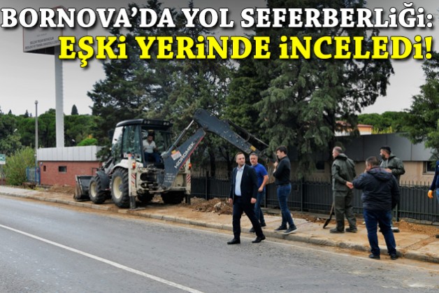 Bornova'da yol seferberliği: Eşki yerinde inceledi