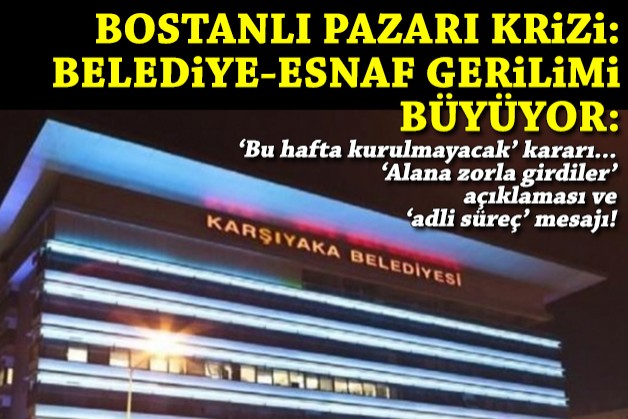 Bostanlı Pazarı bu hafta açılmayacak... Belediye-esnaf geriliminde 'adli süreç' açıklaması!