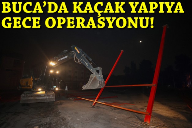 Buca'da Hazine arazisinde kaçak yapıya gece operasyonu!