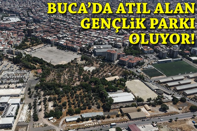 Buca’da 22 dönümlük atıl alan gençlik parkına dönüşüyor