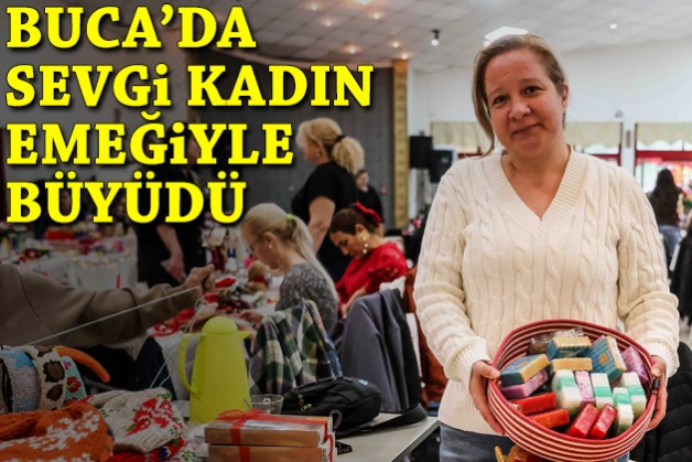 Buca’da sevgi, kadın emeğiyle büyüdü