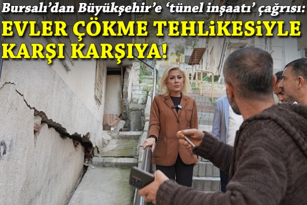 Bursalı'dan Büyükşehir'e 'tünel inşaatı' çağrısı: Evler çökme tehlikesiyle karşı karşıya!