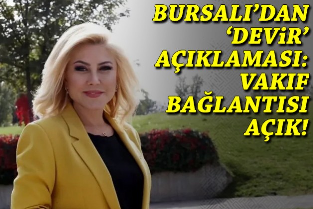 Bursalı'dan 'devir' açıklaması: Vakıf bağlantısı açık!