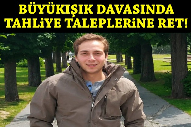 Büyükışık davasında tahliye taleplerine ret!