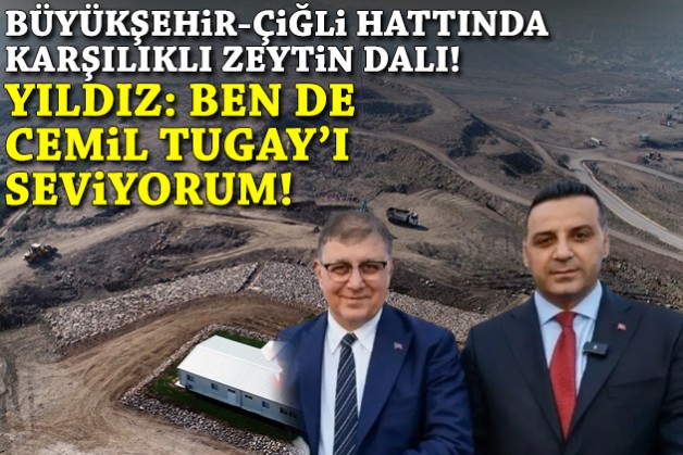 Büyükşehir-Çiğli hattında karşılıklı zeytin dalı… Yıldız: Ben de Cemil Tugay’ı seviyorum!