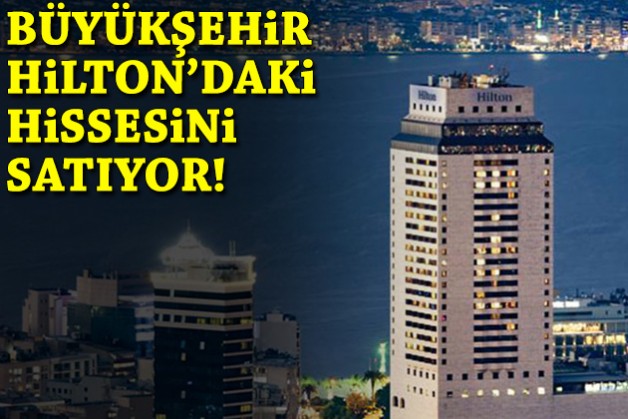 Büyükşehir Hilton’daki hissesini satıyor!