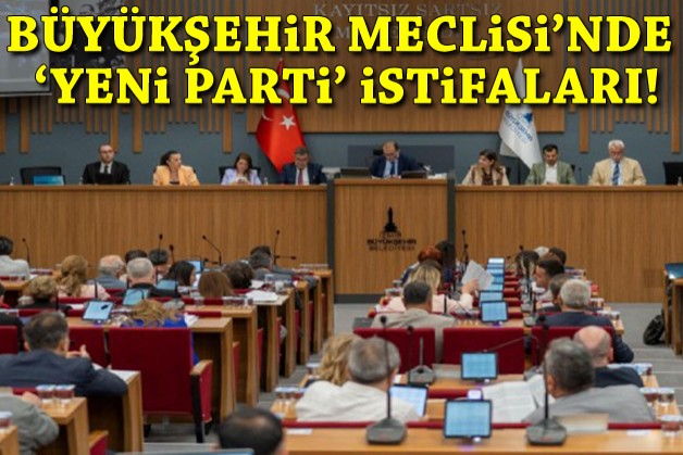 Büyükşehir Meclisi'nde 'yeni parti' istifaları!