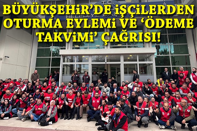 Büyükşehir'de işçilerden oturma eylemi ve 'ödeme takvimi' çağrısı!
