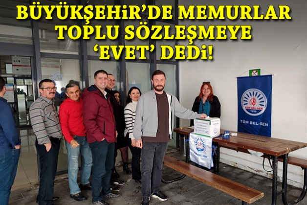 Büyükşehir'de memurlar toplu sözleşmeye 'evet' dedi!