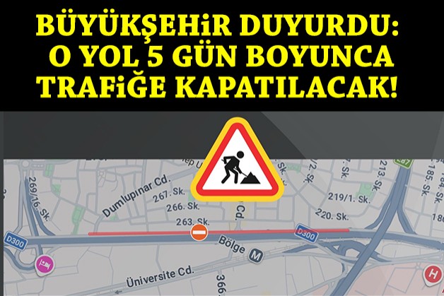 Büyükşehir duyurdu: O yol 5 gün trafiğe kapatılacak!