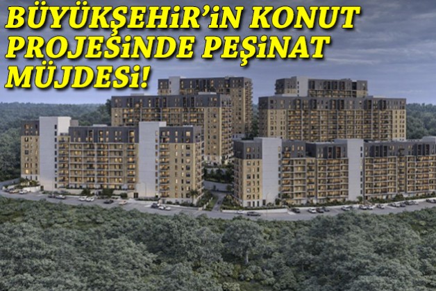Büyükşehir'in konut projesinde peşinat müjdesi!