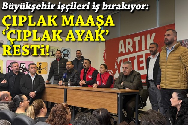 Büyükşehir işçileri iş bırakıyor: Sendikadan çıplak maaşa 'çıplak ayak' resti!