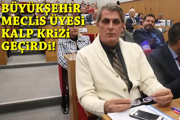Büyükşehir meclis üyesi kalp krizi geçirdi