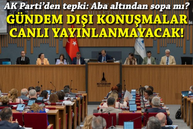 Büyükşehir meclisinde gündem dışı konuşmalar canlı yayınlanmayacak: AK Parti’den tepki seli!