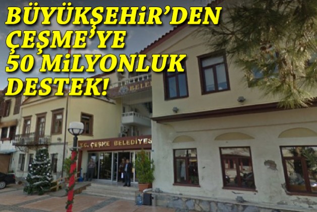 Büyükşehir’den Çeşme’ye 50 milyonluk destek!