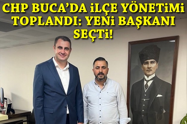 CHP Buca'da ilçe yönetimi toplandı: Yeni başkanı seçti!