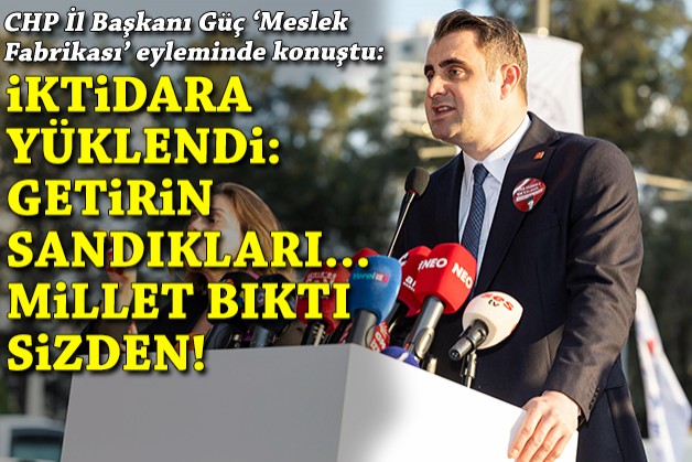 CHP İl Başkanı Güç 'Meslek Fabrikası' eyleminde konuştu: Getirin sandıkları... Bu millet bıktı sizden!