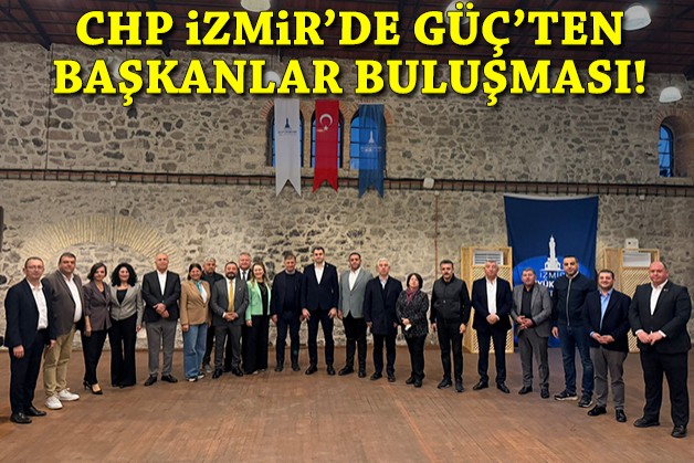 CHP İzmir'de Güç'ten 'başkanlar' buluşması!