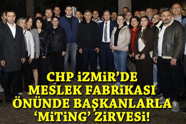 CHP İzmir'de Meslek Fabrikası önünde başkanlar toplantısı!