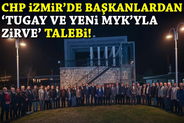 CHP İzmir'de başkanlardan 'Tugay ve yeni MYK'yla zirve' talebi!