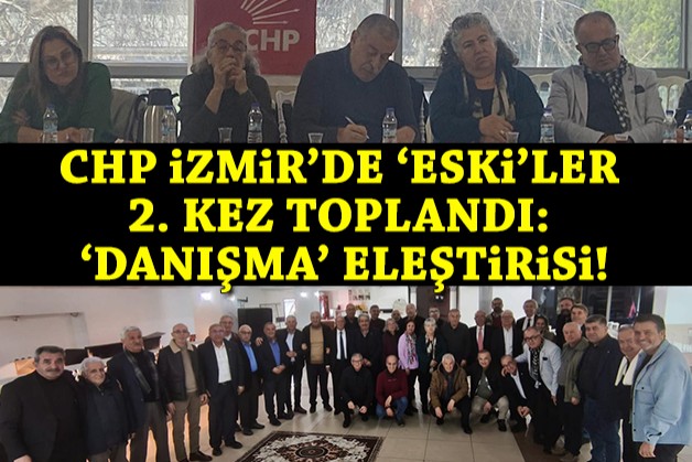 CHP' İzmir'de 'eski'ler 2. kez toplandı: 'Danışma' eleştirisi