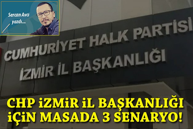 CHP İzmir'de il başkanlığı için masada 3 senaryo!