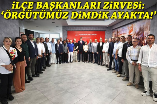 CHP İzmir'de ilçe başkanları zirvesi: Örgütümüz dimdik ayakta!