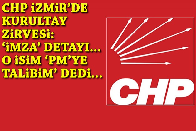 CHP İzmir'de kurultay zirvesi: O isim 'PM'ye talibim' dedi!