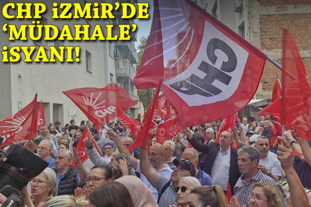 CHP İzmir'de 'müdahale' isyanı!