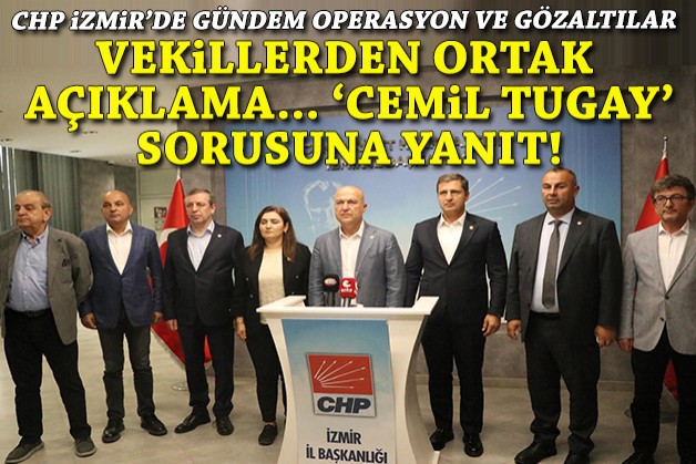 CHP İzmir'de vekillerden ortak açıklama ve 'Cemil Tugay' sorusuna yanıt!